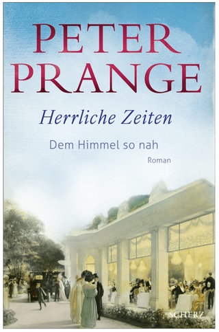 Peter Prange: Herrliche Zeiten - Dem Himmel so nah