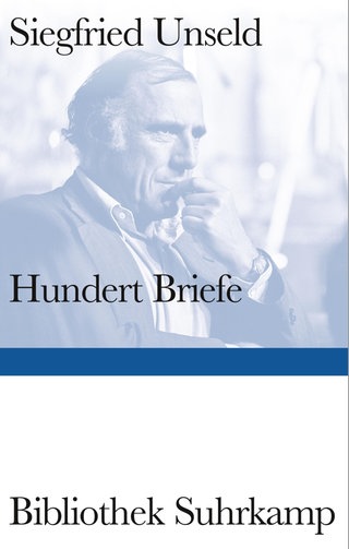 Siegfried Unseld - Hundert Briefe. Mitteilungen eines Verlegers 1947-2002