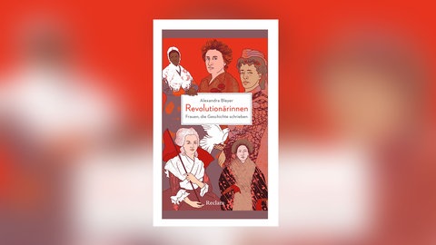 Alexandra Bleyer - Revolutionärinnen. Frauen, die Geschichte schrieben