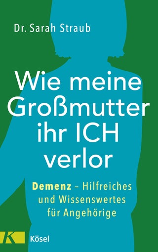 Dr. Sarah Staub: Wie meine Großmutter ihr Ich verlor. Demenz – Hilfreiches und Wissenswertes für Angehörige. Kösel 2021