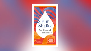 Elif Shafak – Am Himmel die Flüsse