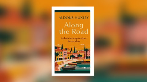 Aldous Huxley – Along the Road. Aufzeichnungen eines Reisenden
