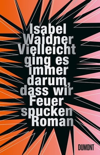 Isabel Waidner – Vielleicht ging es immer darum, dass wir Feuer spucken