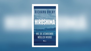 Richard Overy – Hiroshima. Wie die Atombombe möglich wurde
