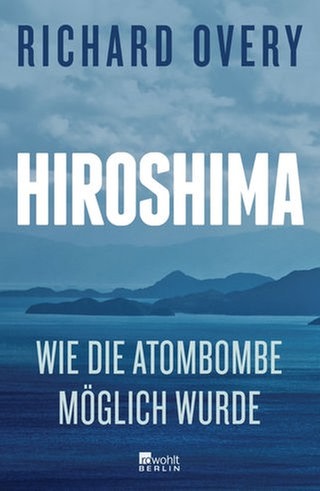 Richard Overy – Hiroshima. Wie die Atombombe möglich wurde