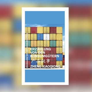 Zheng Xiaoqiong - Erzählung von den Konsumgütern. Gedichte