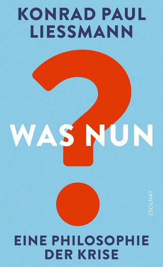 Konrad Paul Liessmann - Was nun? Eine Philosophie der Krise