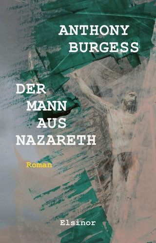 Anthony Burgess - Der Mann aus Nazareth