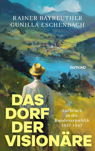 Rainer Bayreuther, Gunilla Eschenbach: Das Dorf der Visionäre: Aufbruch in die Bundesrepublik 1927-1947. Gutkind Verlag 2026