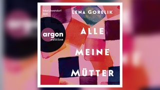 Lena Gorelik: Alle meine Mütter. argon edition 2026