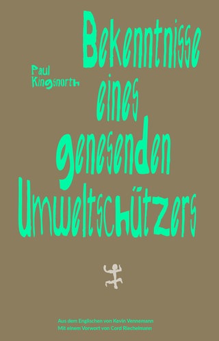 Buchcover „Bekenntnisse eines genesenden Umweltschützers“ von Paul Kingsnorth