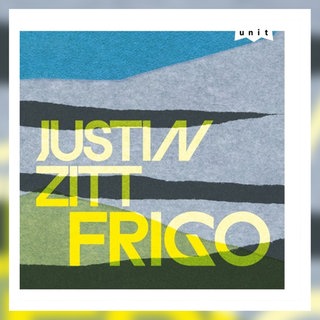 Justin Zitt: Frigo. Label: Unit