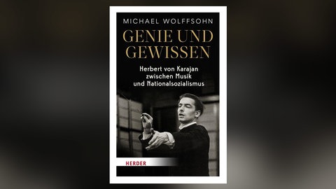 Michael Wolfssohn: Genie und Gewissen - Herbert von Karajan zwischen Musik und Nationalsozialismus