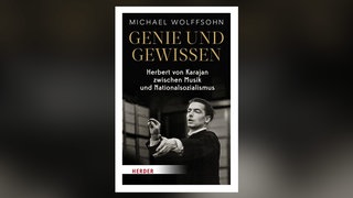 Michael Wolfssohn: Genie und Gewissen - Herbert von Karajan zwischen Musik und Nationalsozialismus