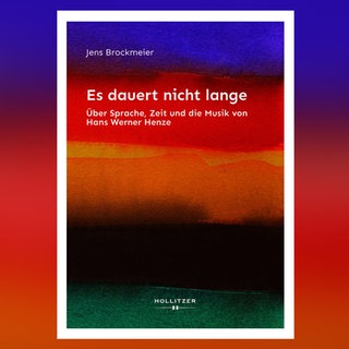 Jens Brockmeier: Es dauert nicht lange - Über Sprache, Zeit und die Musik von Hans Werner Henze