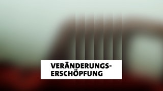 Wort der Woche - Veränderungserschöpfung