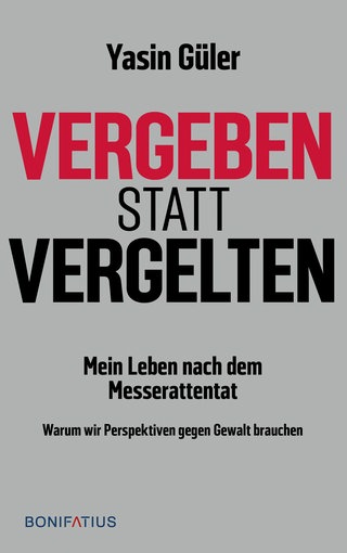 Cover: Vergeben statt vergelten. Mein Leben nach dem Messerattentat. Warum wir Perspektiven gegen Gewalt brauchen von Yasin Güler