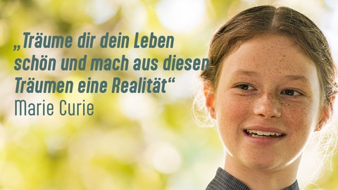 "Träume dir dein Leben schön und mach aus diesen Träumen eine Realität." 